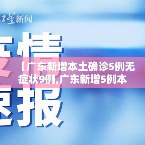 【广东新增本土确诊5例无症状9例,广东新增5例本土确诊病例情况】