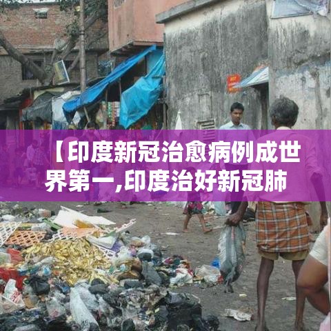 【印度新冠治愈病例成世界第一,印度治好新冠肺炎】 【印度新冠治愈病例成世界第一,印度治好新冠肺炎】