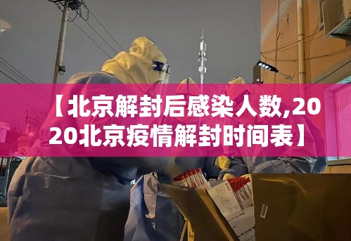 【北京解封后感染人数,2020北京疫情解封时间表】