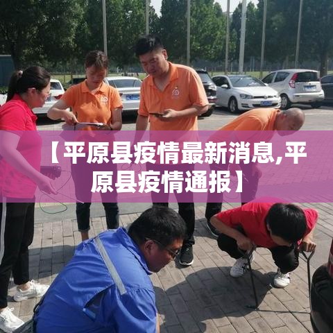 【平原县疫情最新消息,平原县疫情通报】 【平原县疫情最新消息,平原县疫情通报】