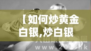 【如何炒黄金白银,炒白银跟炒黄金相比, 都有哪些优势呢?】