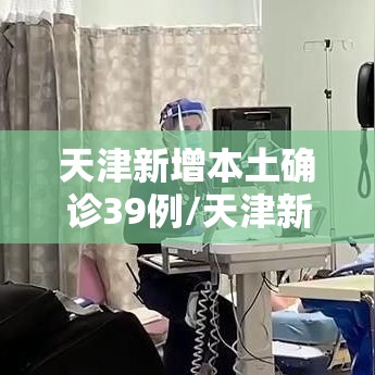 天津新增本土确诊39例/天津新增本土确诊39例病例