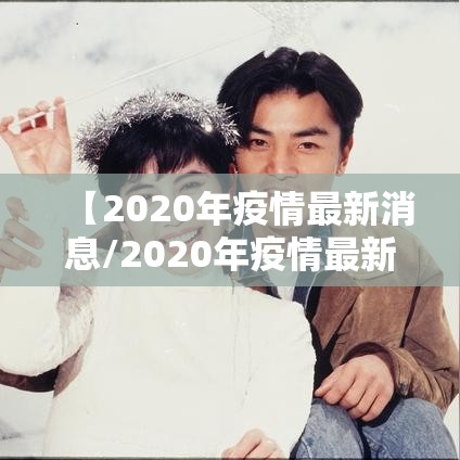 【2020年疫情最新消息/2020年疫情最新报道】