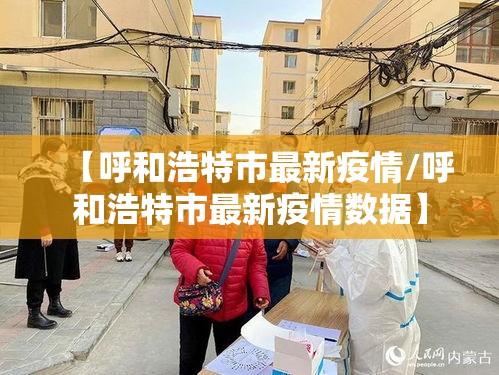 【呼和浩特市最新疫情/呼和浩特市最新疫情数据】 【呼和浩特市最新疫情/呼和浩特市最新疫情数据】