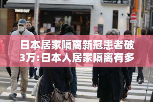日本居家隔离新冠患者破3万:日本人居家隔离有多无聊