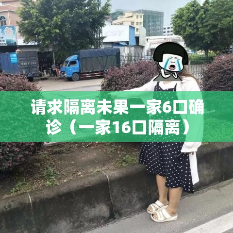 请求隔离未果一家6口确诊（一家16口隔离）