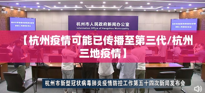 【杭州疫情可能已传播至第三代/杭州三地疫情】