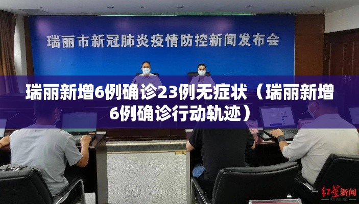 瑞丽新增6例确诊23例无症状（瑞丽新增6例确诊行动轨迹）