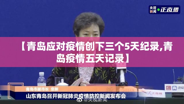 【青岛应对疫情创下三个5天纪录,青岛疫情五天记录】 【青岛应对疫情创下三个5天纪录,青岛疫情五天记录】