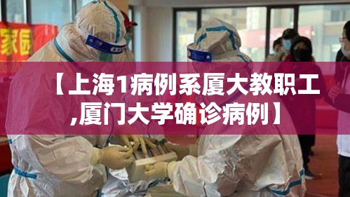 【上海1病例系厦大教职工,厦门大学确诊病例】