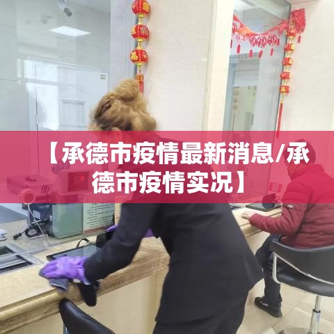 【承德市疫情最新消息/承德市疫情实况】 【承德市疫情最新消息/承德市疫情实况】