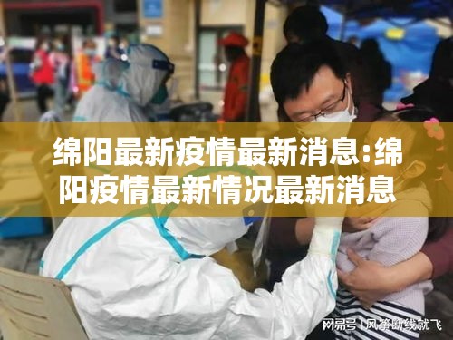 绵阳最新疫情最新消息:绵阳疫情最新情况最新消息20