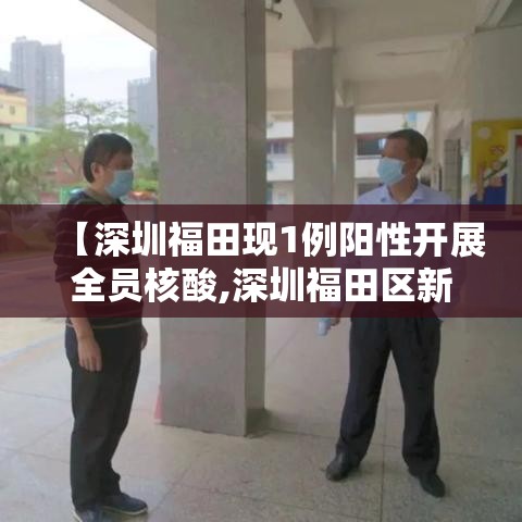【深圳福田现1例阳性开展全员核酸,深圳福田区新冠病毒】