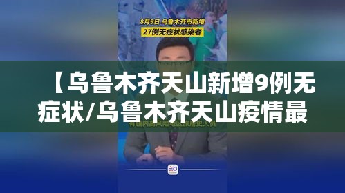 【乌鲁木齐天山新增9例无症状/乌鲁木齐天山疫情最新消息】