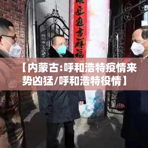 【内蒙古:呼和浩特疫情来势凶猛/呼和浩特役情】