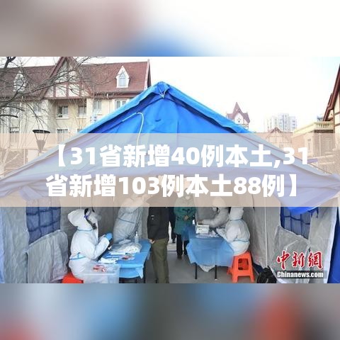 【31省新增40例本土,31省新增103例本土88例】 【31省新增40例本土,31省新增103例本土88例】