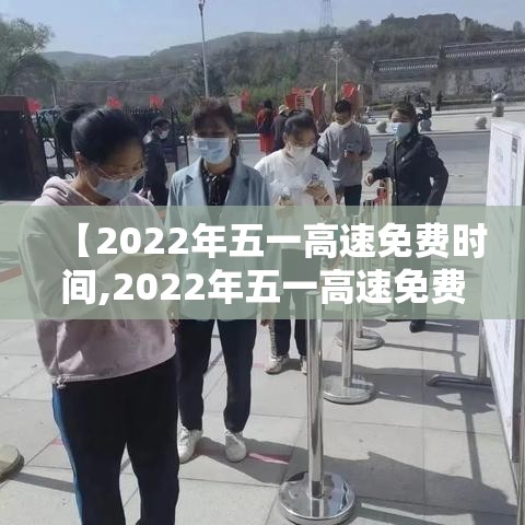 【2022年五一高速免费时间,2022年五一高速免费几天】