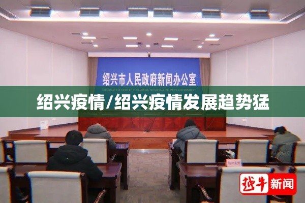 绍兴疫情/绍兴疫情发展趋势猛