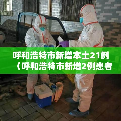 呼和浩特市新增本土21例（呼和浩特市新增2例患者）
