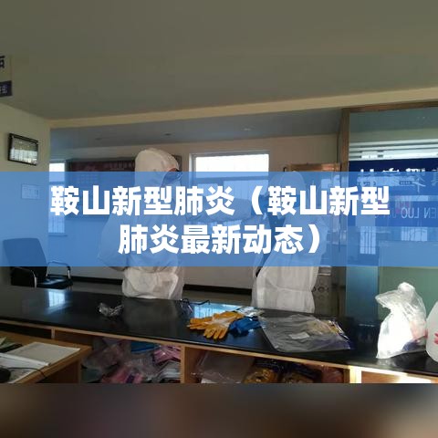 鞍山新型肺炎（鞍山新型肺炎最新动态）