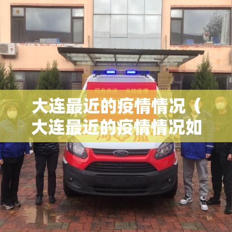 大连最近的疫情情况（大连最近的疫情情况如何）