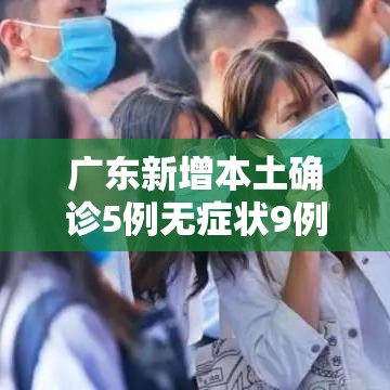 广东新增本土确诊5例无症状9例/广东新增5例本土确诊病例情况