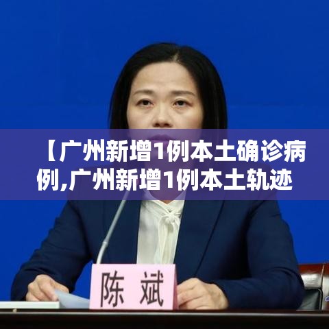 【广州新增1例本土确诊病例,广州新增1例本土轨迹】