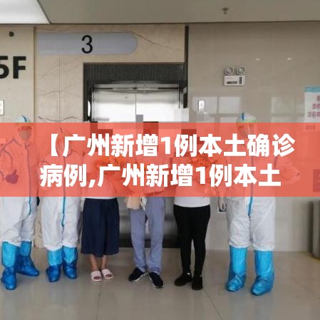 【广州新增1例本土确诊病例,广州新增1例本土轨迹】