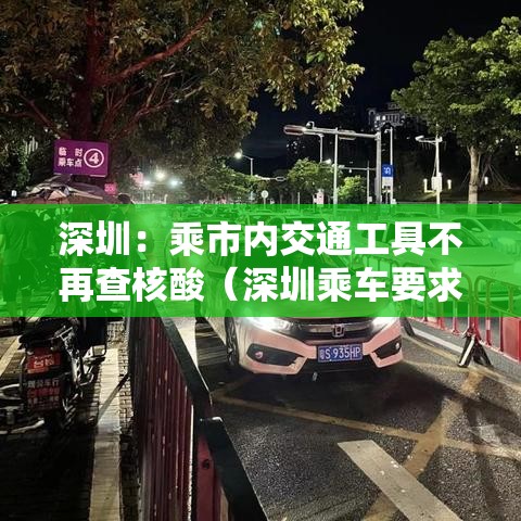 深圳：乘市内交通工具不再查核酸（深圳乘车要求）