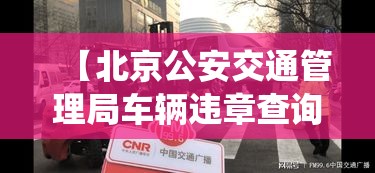 【北京公安交通管理局车辆违章查询,北京公安交通管理局车辆违章查询系统】 【北京公安交通管理局车辆违章查询,北京公安交通管理局车辆违章查询系统】