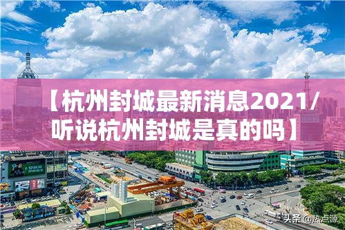 【杭州封城最新消息2021/听说杭州封城是真的吗】
