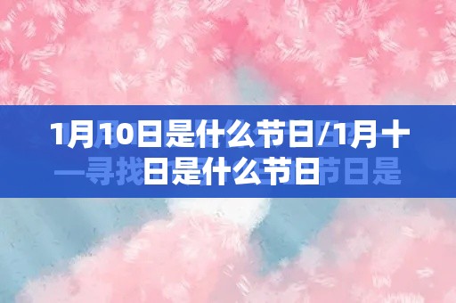 1月10日是什么节日/1月十日是什么节日