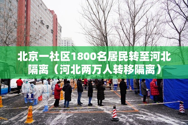 北京一社区1800名居民转至河北隔离（河北两万人转移隔离）