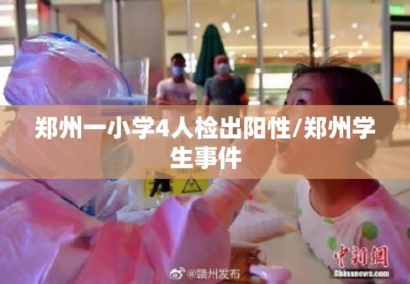 郑州一小学4人检出阳性/郑州学生事件 郑州一小学4人检出阳性/郑州学生事件