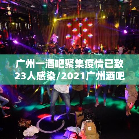 广州一酒吧聚集疫情已致23人感染/2021广州酒吧停业