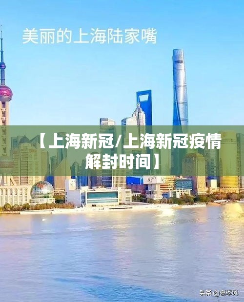 【上海新冠/上海新冠疫情解封时间】