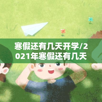 寒假还有几天开学/2021年寒假还有几天就开学了