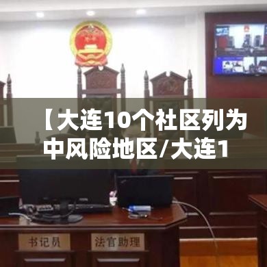 【大连10个社区列为中风险地区/大连16个中风险社区分别是】
