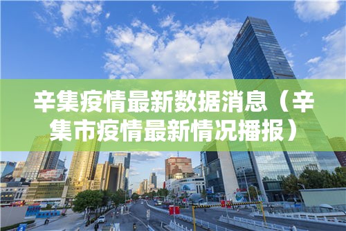 辛集疫情最新数据消息（辛集市疫情最新情况播报）