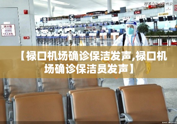 【禄口机场确诊保洁发声,禄口机场确诊保洁员发声】
