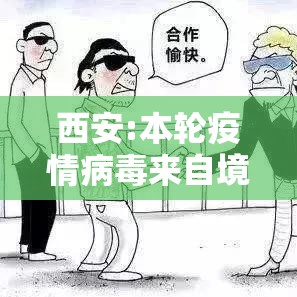 西安:本轮疫情病毒来自境外/西安疫情缘由
