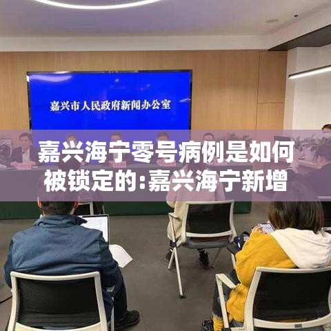 嘉兴海宁零号病例是如何被锁定的:嘉兴海宁新增病例