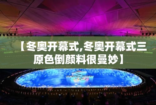 【冬奥开幕式,冬奥开幕式三原色倒颜料很曼妙】