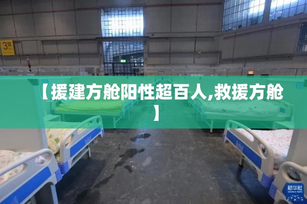 【援建方舱阳性超百人,救援方舱】