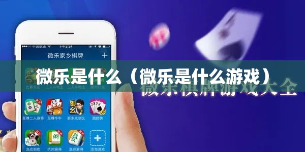 微乐是什么（微乐是什么游戏）