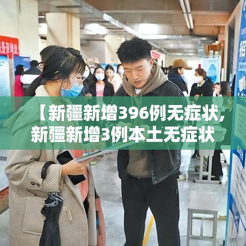 【新疆新增396例无症状,新疆新增3例本土无症状】