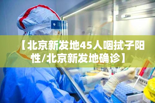 【北京新发地45人咽拭子阳性/北京新发地确诊】