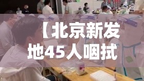 【北京新发地45人咽拭子阳性/北京新发地确诊】