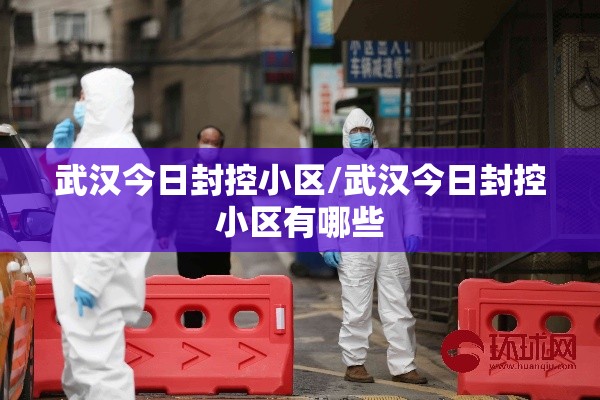 武汉今日封控小区/武汉今日封控小区有哪些