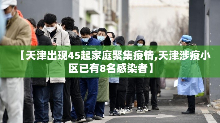 【天津出现45起家庭聚集疫情,天津涉疫小区已有8名感染者】